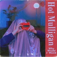 Why Would I Watch — Hot Mulligan